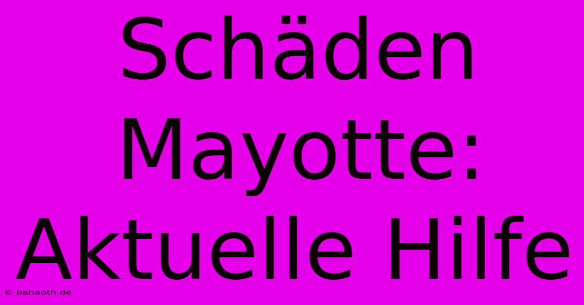 Schäden Mayotte: Aktuelle Hilfe