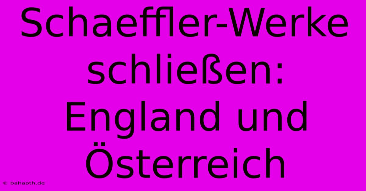 Schaeffler-Werke Schließen: England Und Österreich