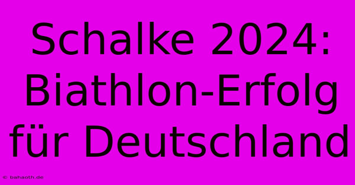 Schalke 2024: Biathlon-Erfolg Für Deutschland