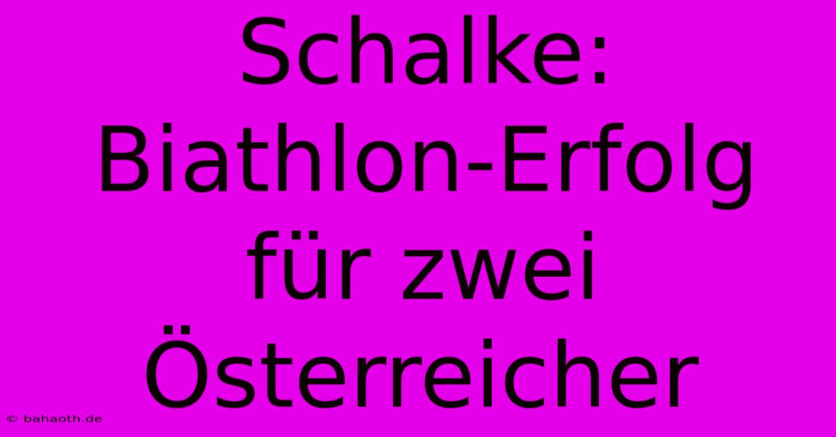 Schalke: Biathlon-Erfolg Für Zwei Österreicher