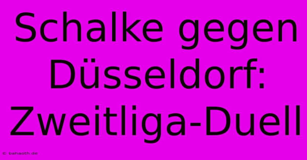 Schalke Gegen Düsseldorf: Zweitliga-Duell