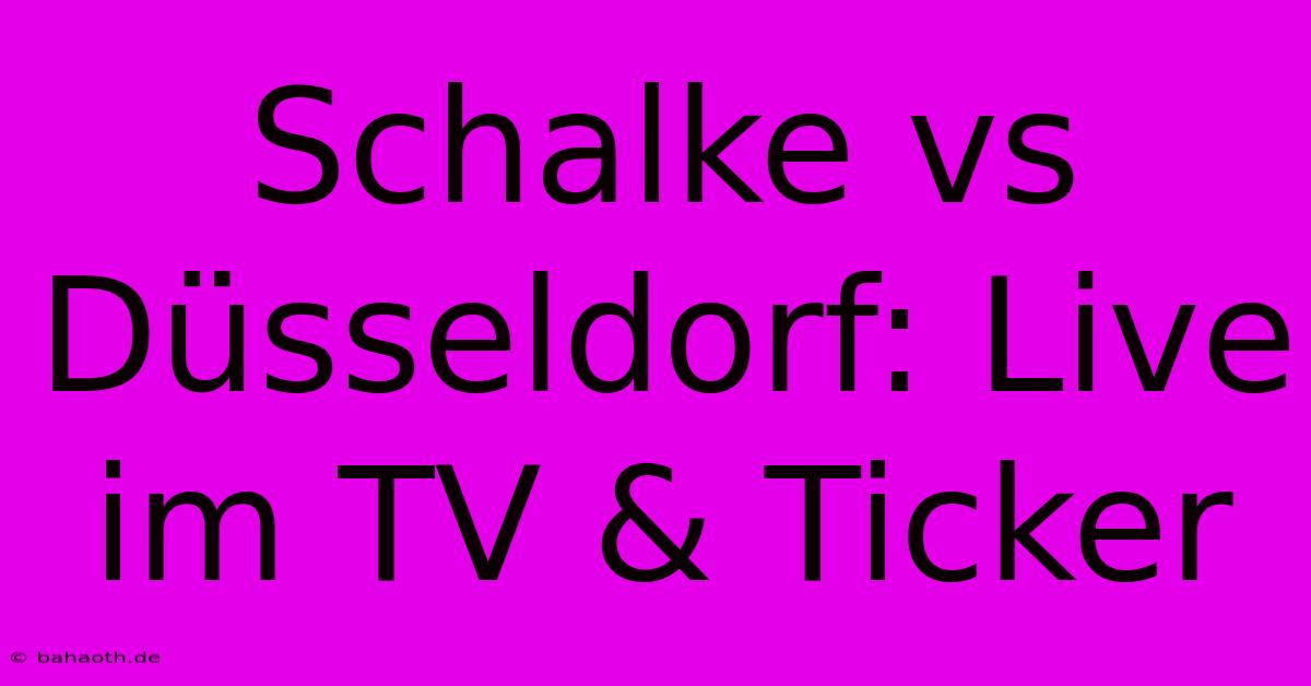 Schalke Vs Düsseldorf: Live Im TV & Ticker