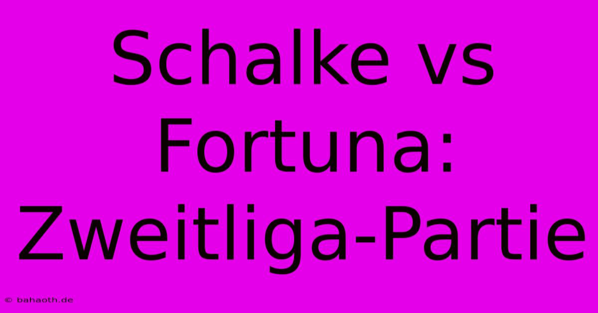 Schalke Vs Fortuna: Zweitliga-Partie