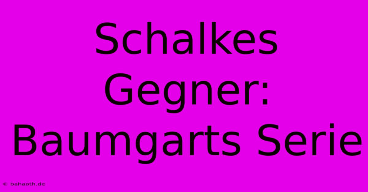 Schalkes Gegner: Baumgarts Serie