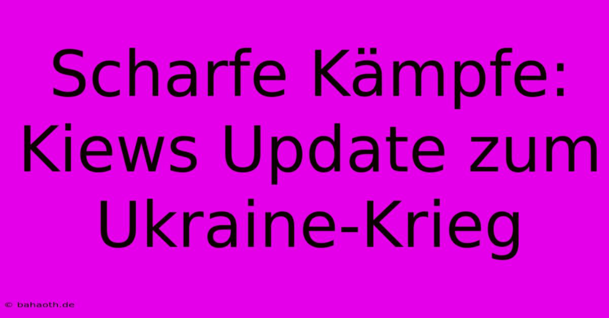 Scharfe Kämpfe: Kiews Update Zum Ukraine-Krieg