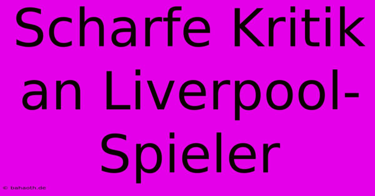 Scharfe Kritik An Liverpool-Spieler