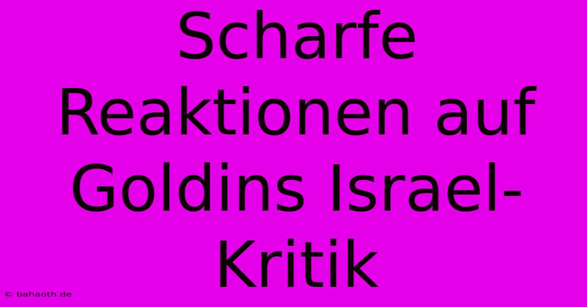 Scharfe Reaktionen Auf Goldins Israel-Kritik