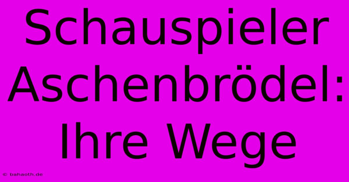 Schauspieler Aschenbrödel: Ihre Wege