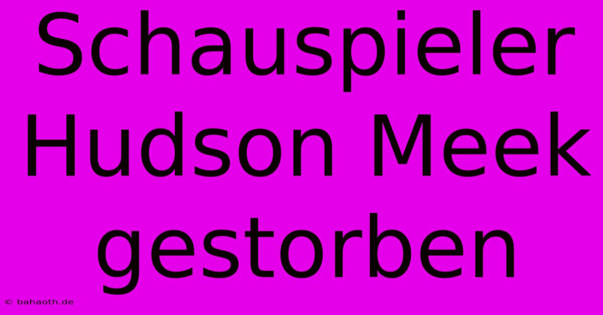 Schauspieler Hudson Meek Gestorben