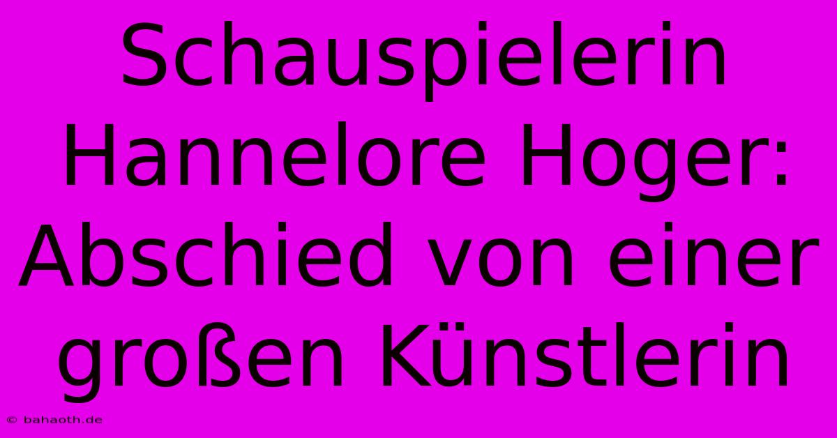 Schauspielerin Hannelore Hoger: Abschied Von Einer Großen Künstlerin