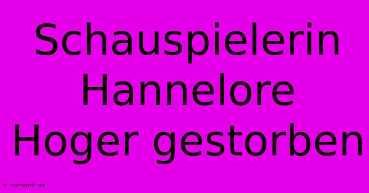 Schauspielerin Hannelore Hoger Gestorben