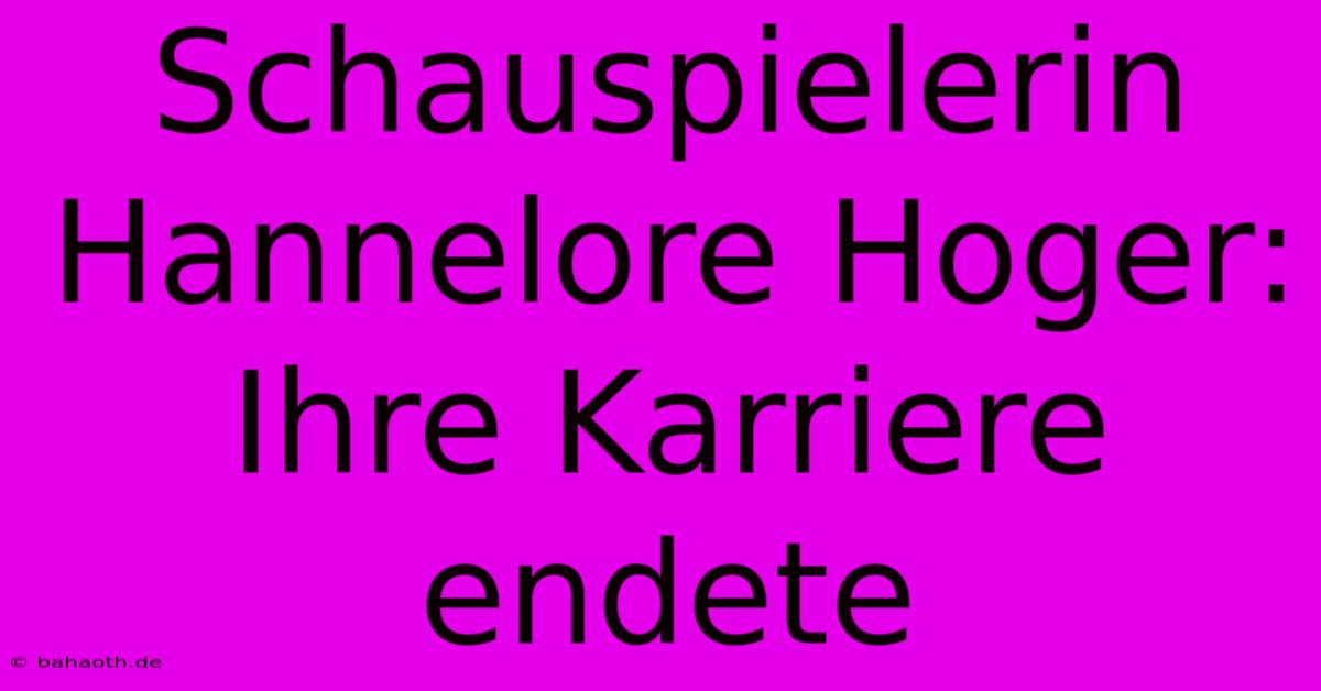 Schauspielerin Hannelore Hoger: Ihre Karriere Endete