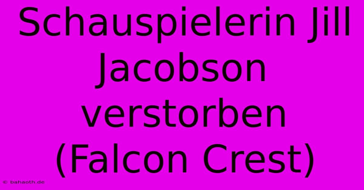 Schauspielerin Jill Jacobson Verstorben (Falcon Crest)