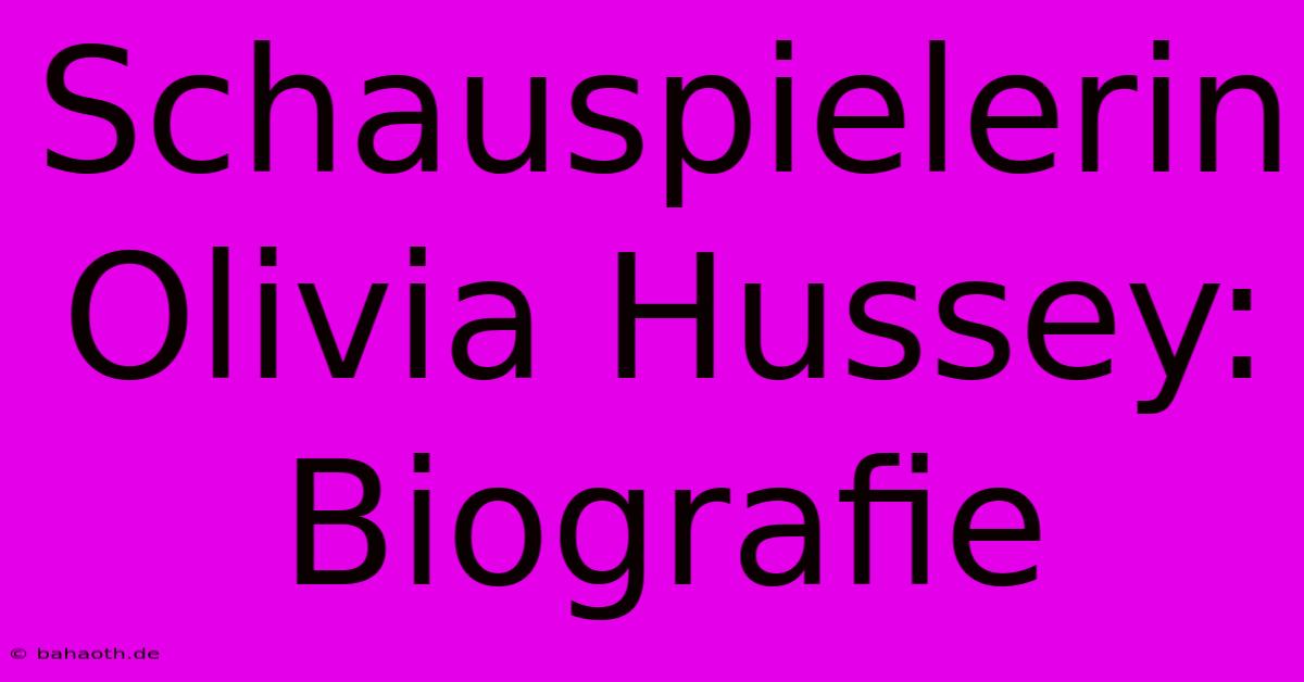 Schauspielerin Olivia Hussey: Biografie