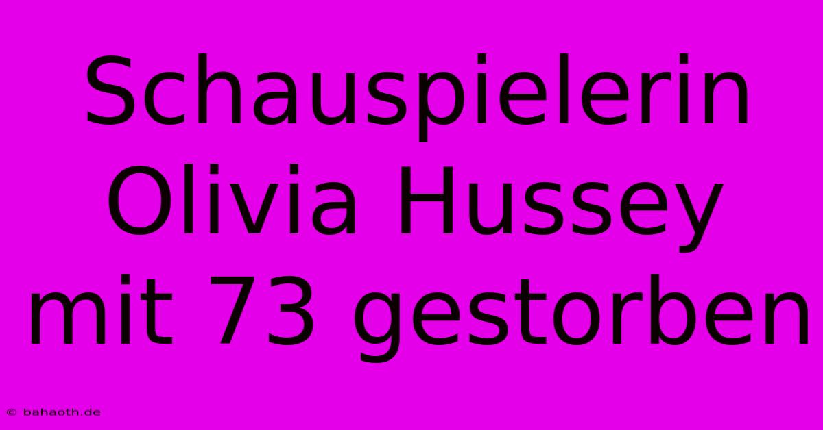 Schauspielerin Olivia Hussey Mit 73 Gestorben