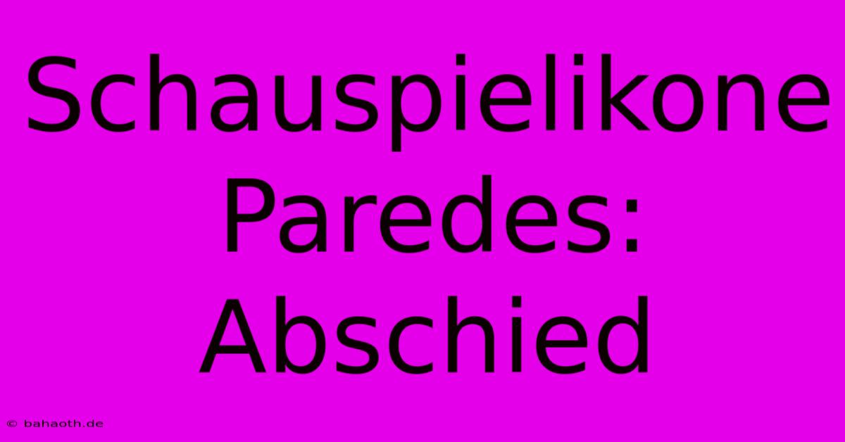 Schauspielikone Paredes: Abschied