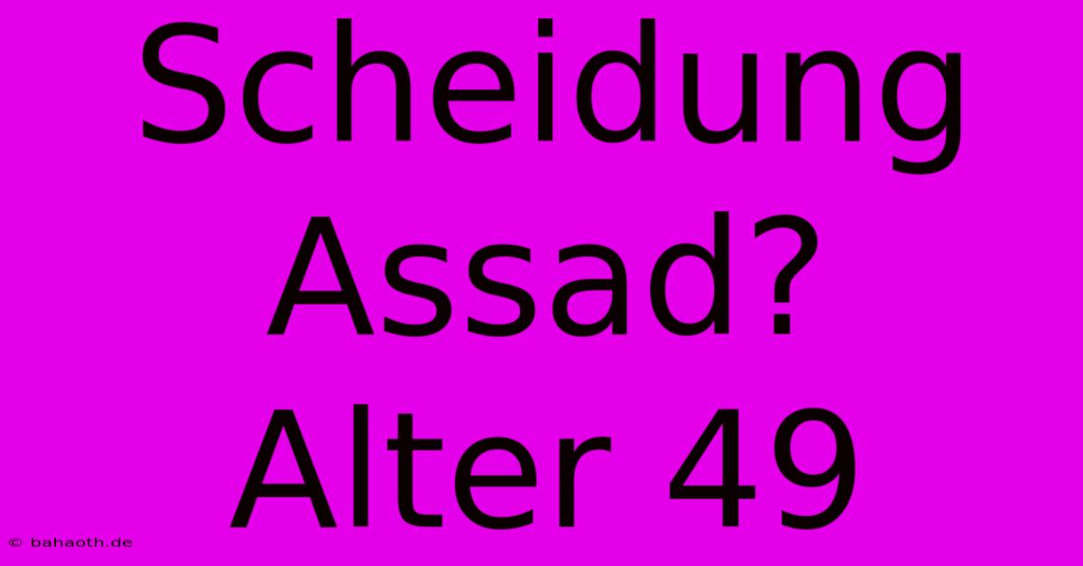 Scheidung Assad?  Alter 49