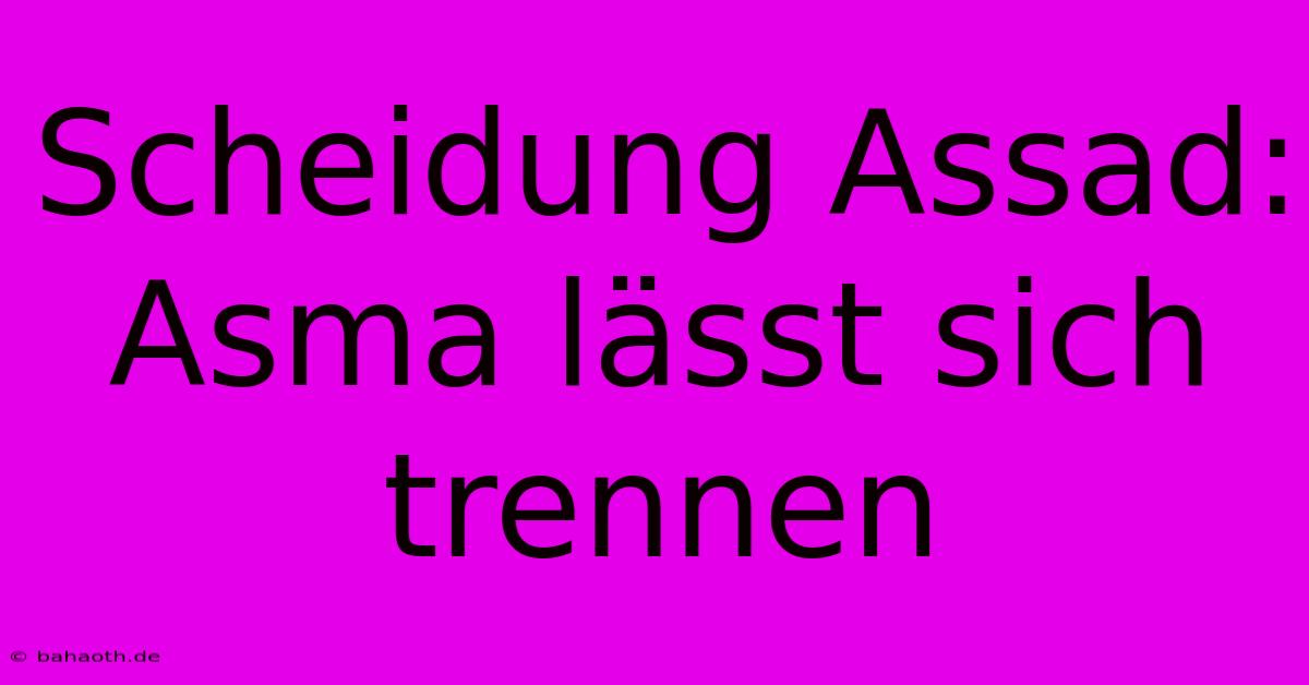 Scheidung Assad: Asma Lässt Sich Trennen