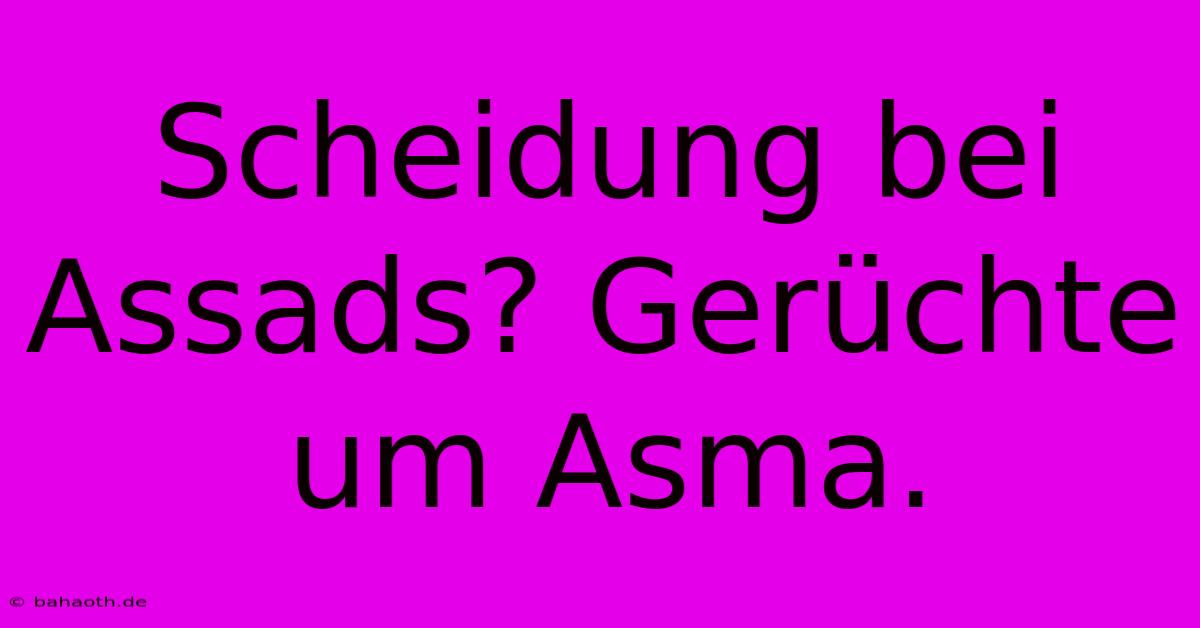 Scheidung Bei Assads? Gerüchte Um Asma.