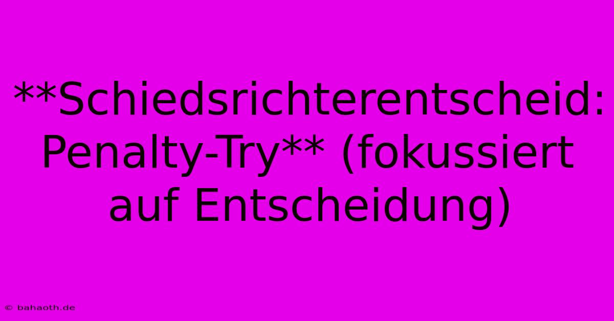 **Schiedsrichterentscheid: Penalty-Try** (fokussiert Auf Entscheidung)