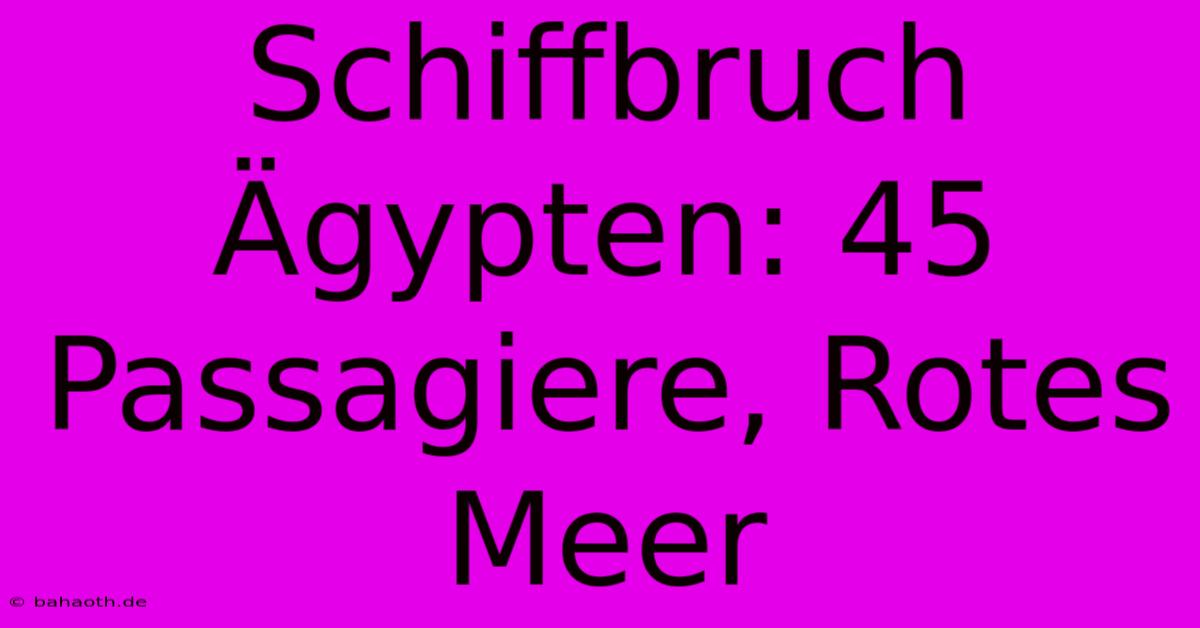 Schiffbruch Ägypten: 45 Passagiere, Rotes Meer