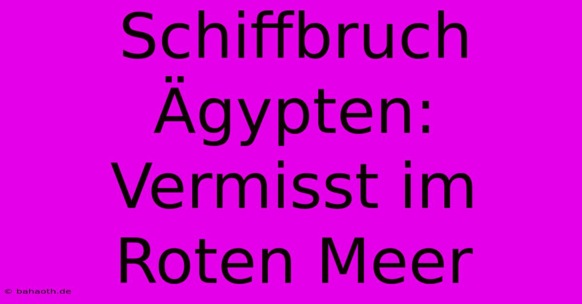 Schiffbruch Ägypten: Vermisst Im Roten Meer