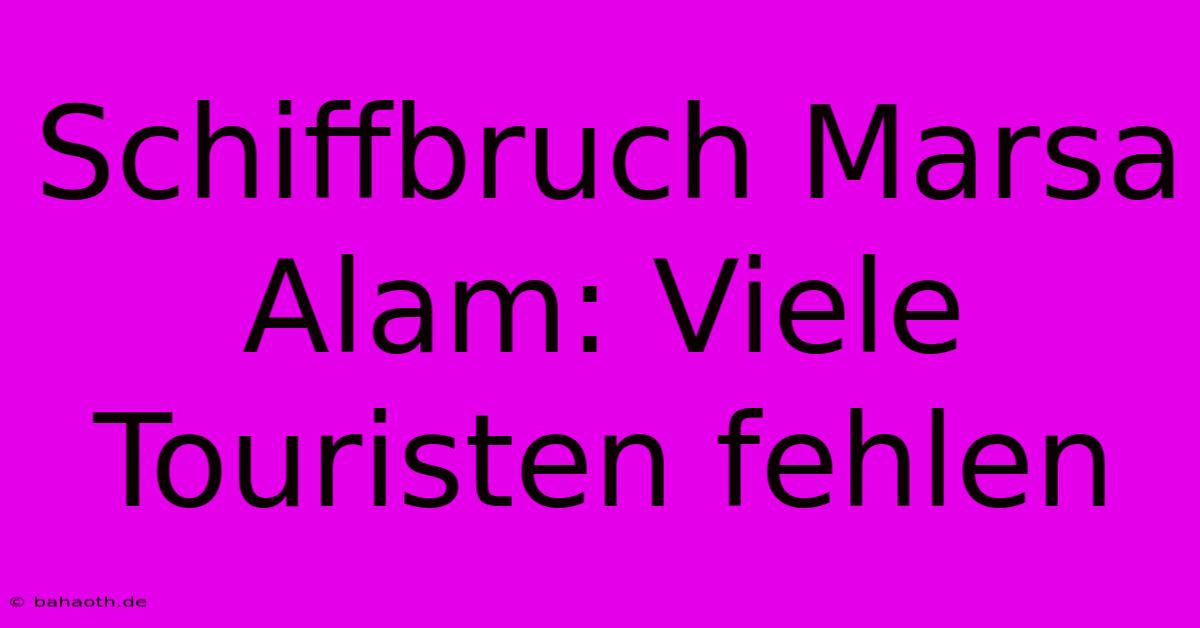 Schiffbruch Marsa Alam: Viele Touristen Fehlen