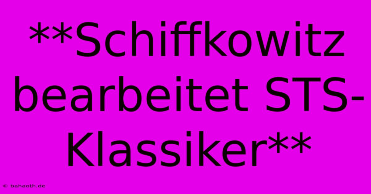 **Schiffkowitz Bearbeitet STS-Klassiker**