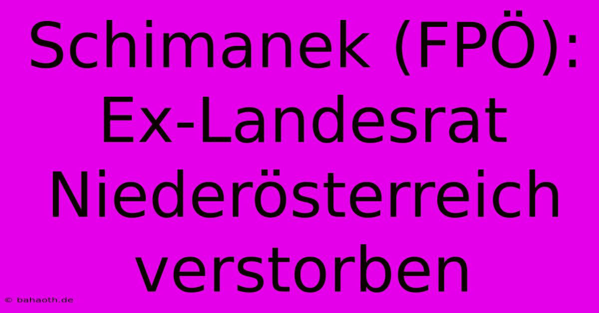 Schimanek (FPÖ):  Ex-Landesrat Niederösterreich Verstorben