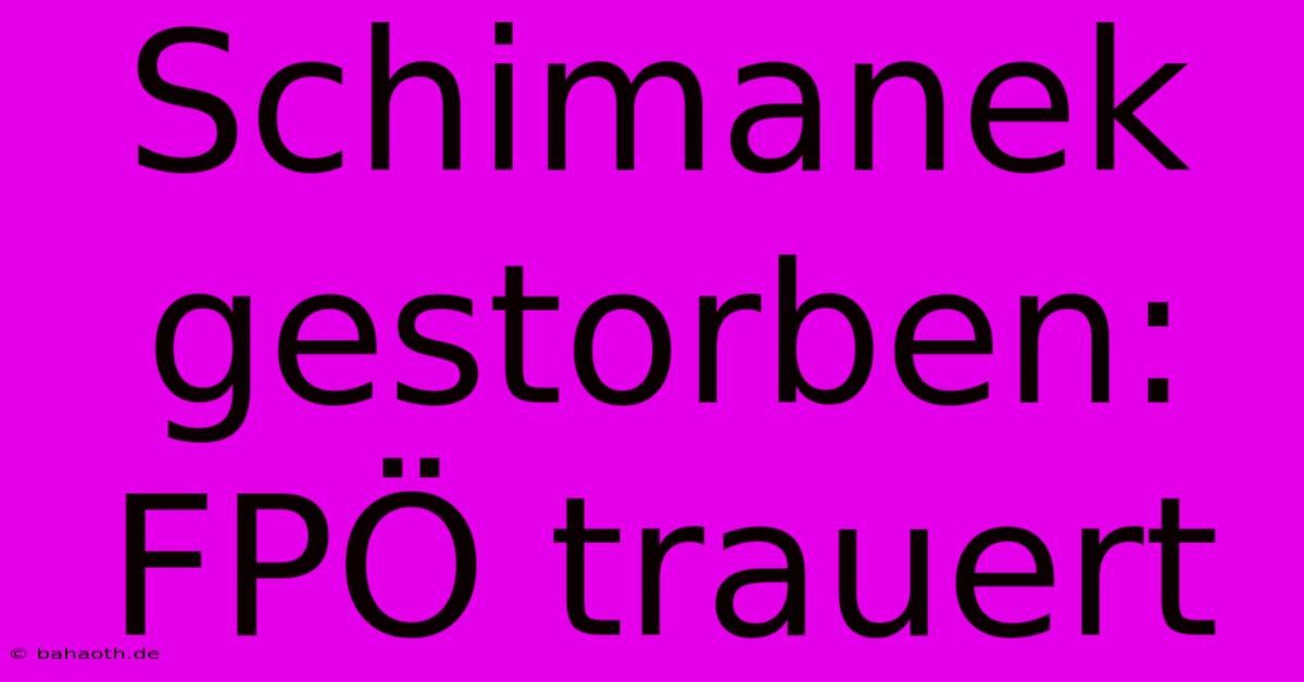 Schimanek Gestorben: FPÖ Trauert