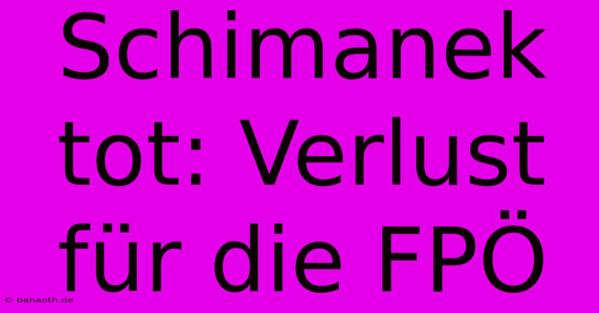 Schimanek Tot: Verlust Für Die FPÖ