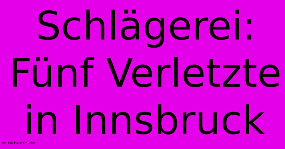 Schlägerei: Fünf Verletzte In Innsbruck