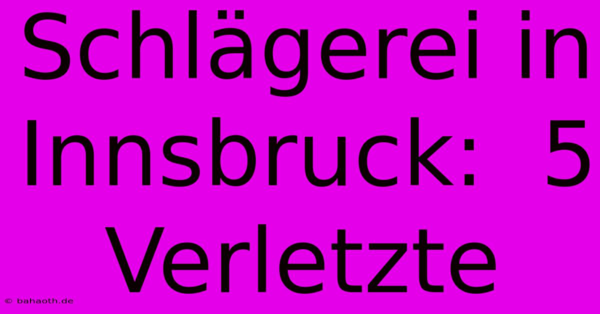 Schlägerei In Innsbruck:  5 Verletzte