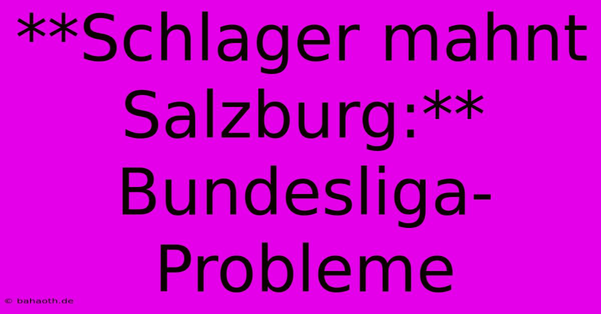 **Schlager Mahnt Salzburg:** Bundesliga-Probleme