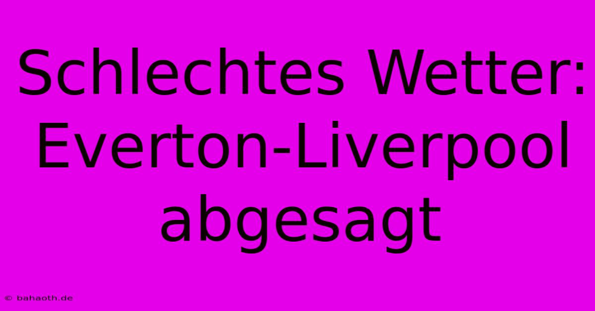 Schlechtes Wetter: Everton-Liverpool Abgesagt