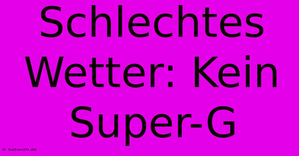 Schlechtes Wetter: Kein Super-G