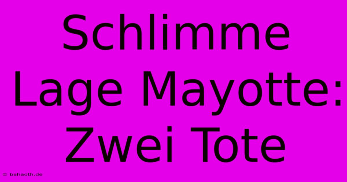 Schlimme Lage Mayotte: Zwei Tote