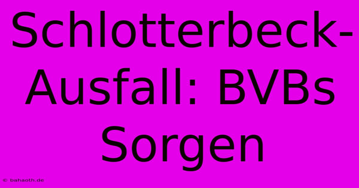 Schlotterbeck-Ausfall: BVBs Sorgen