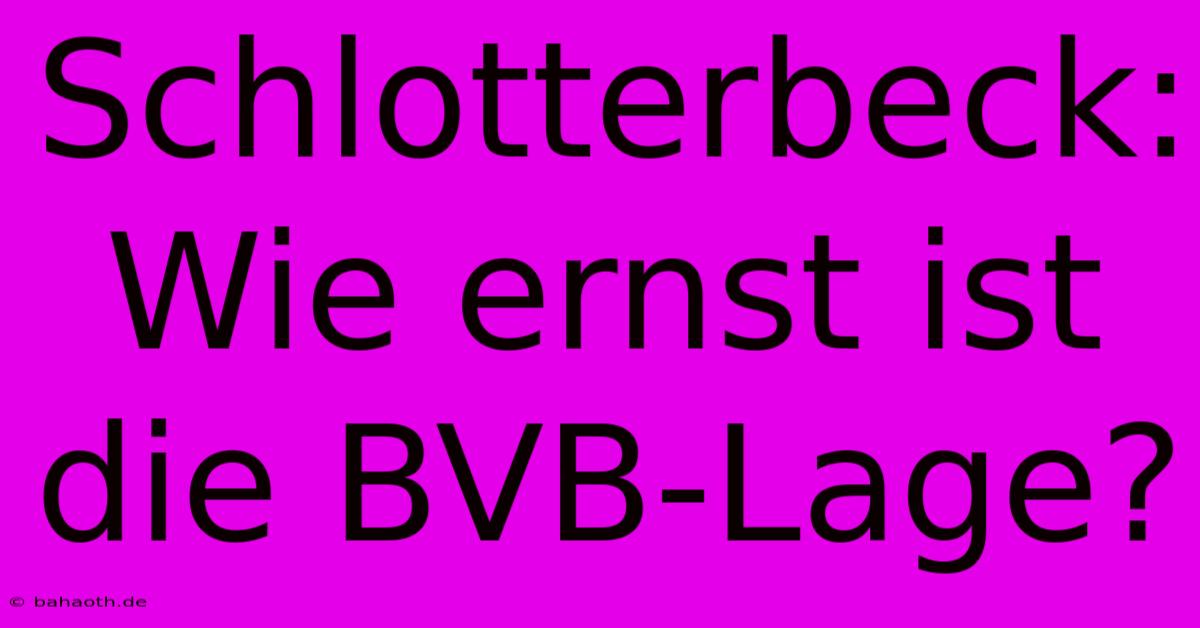 Schlotterbeck: Wie Ernst Ist Die BVB-Lage?