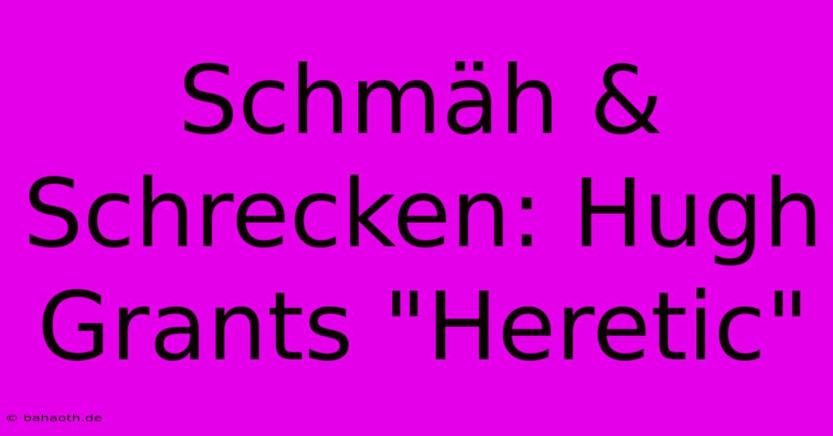 Schmäh & Schrecken: Hugh Grants 