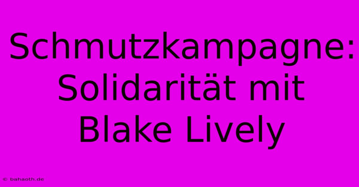 Schmutzkampagne:  Solidarität Mit Blake Lively