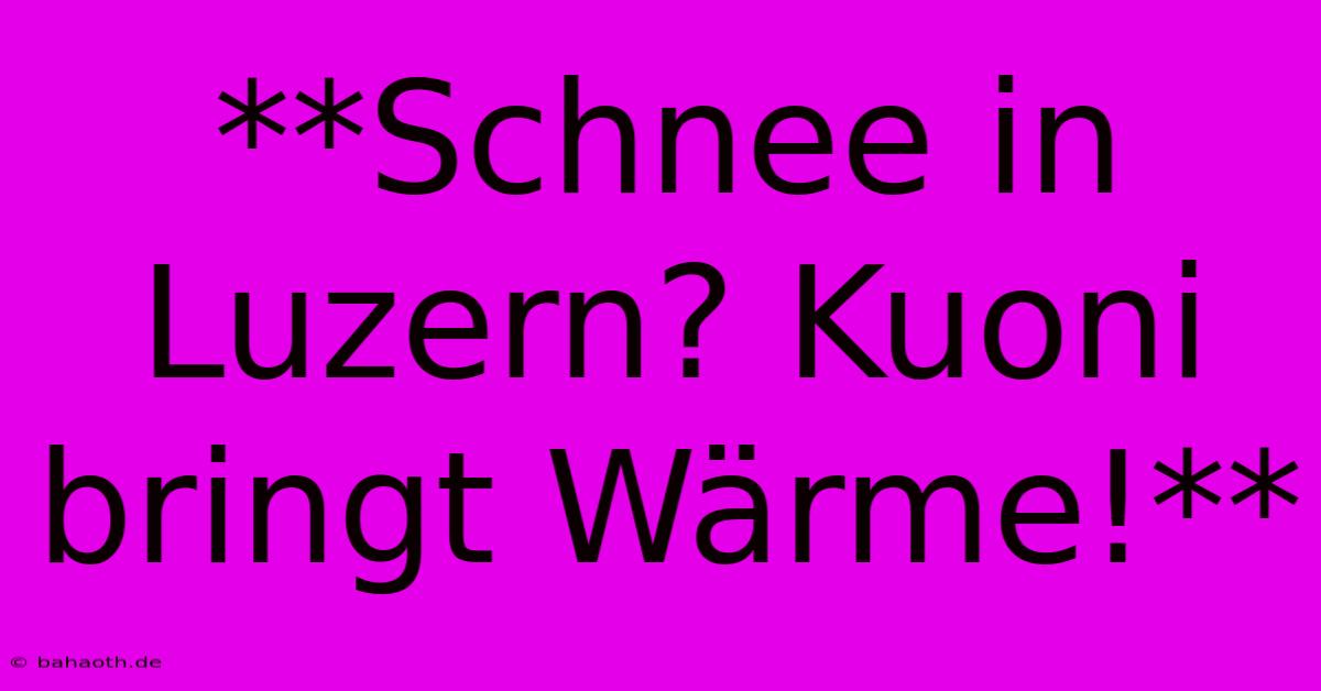 **Schnee In Luzern? Kuoni Bringt Wärme!**