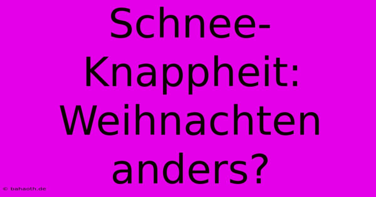 Schnee-Knappheit: Weihnachten Anders?