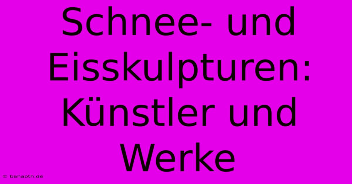 Schnee- Und Eisskulpturen:  Künstler Und Werke