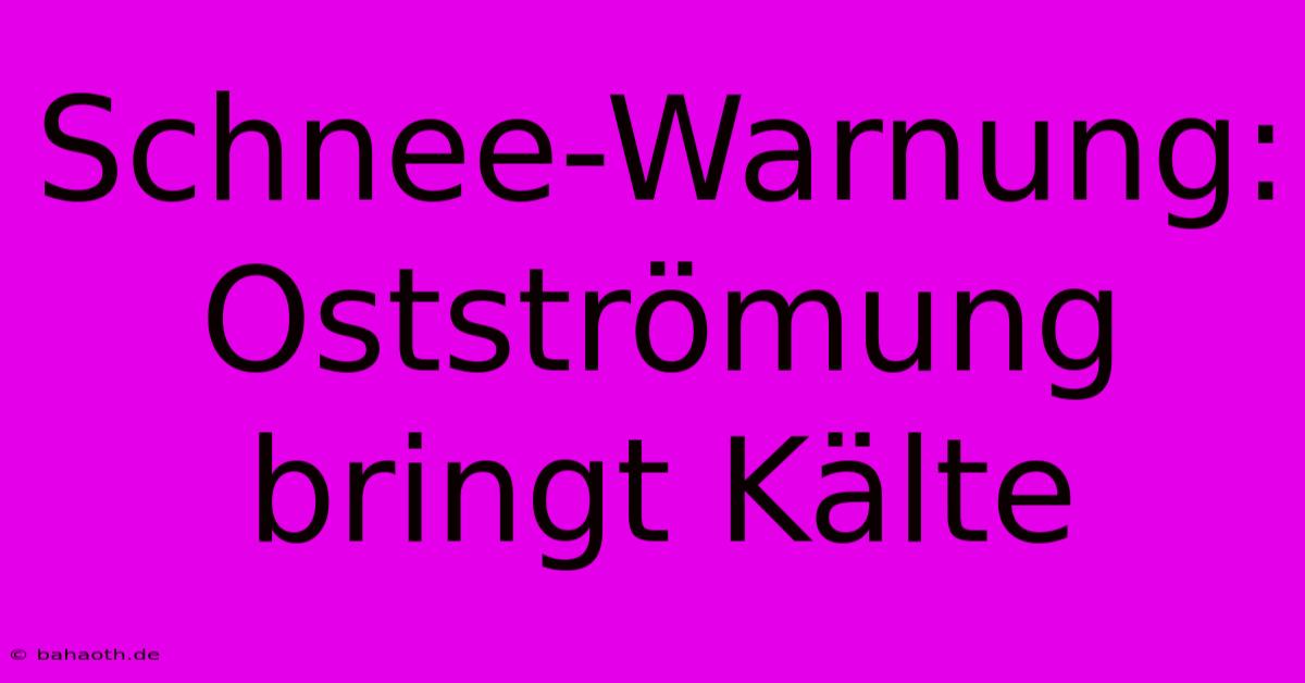 Schnee-Warnung: Ostströmung Bringt Kälte