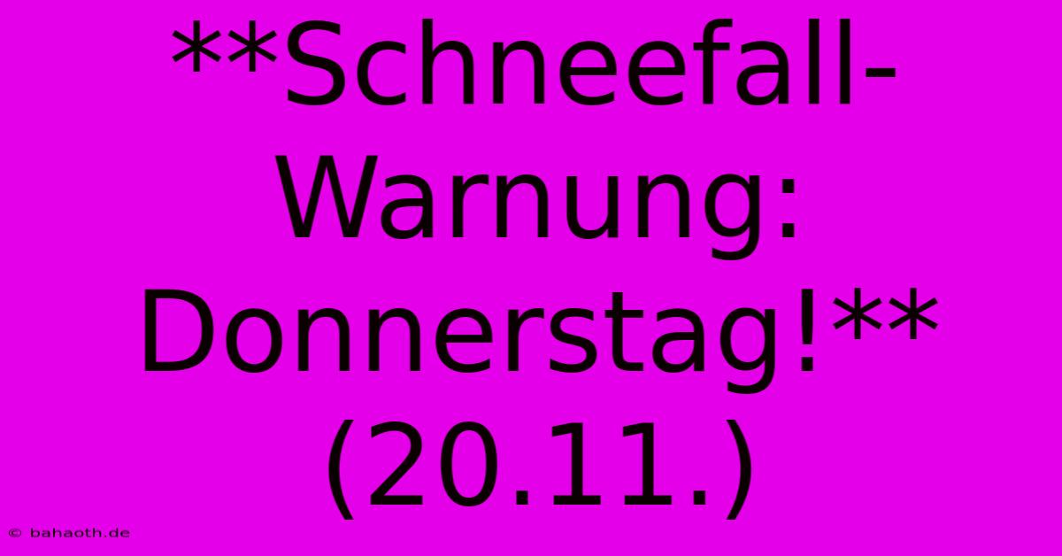 **Schneefall-Warnung: Donnerstag!** (20.11.)