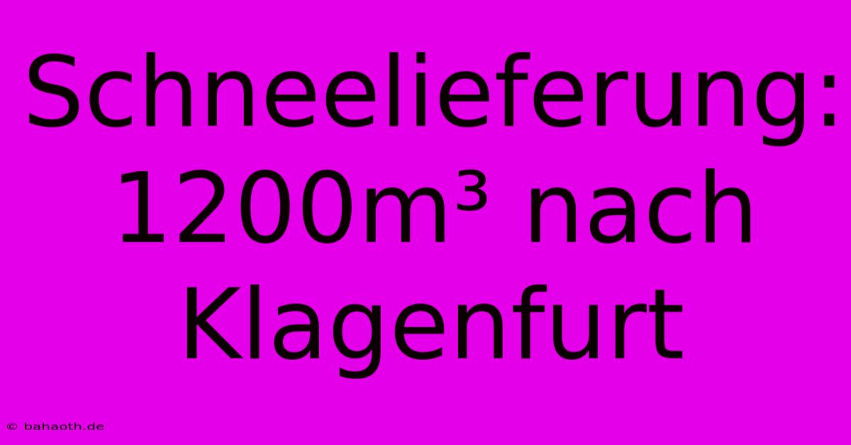 Schneelieferung: 1200m³ Nach Klagenfurt