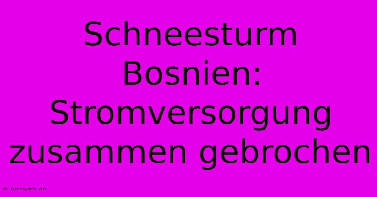 Schneesturm Bosnien: Stromversorgung Zusammen Gebrochen