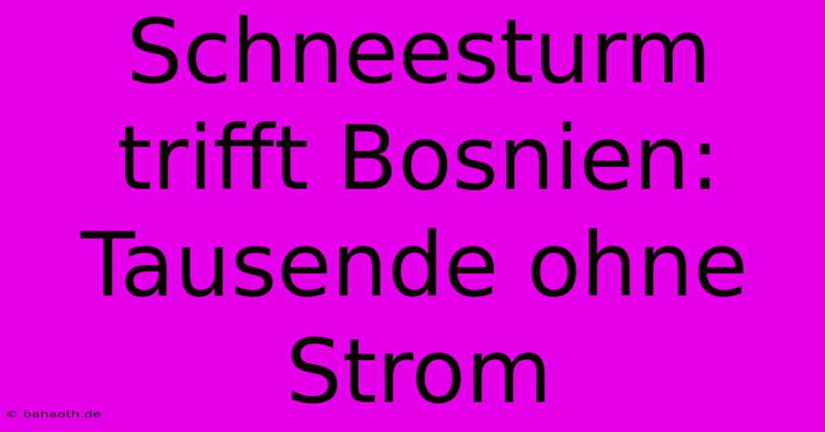 Schneesturm Trifft Bosnien: Tausende Ohne Strom