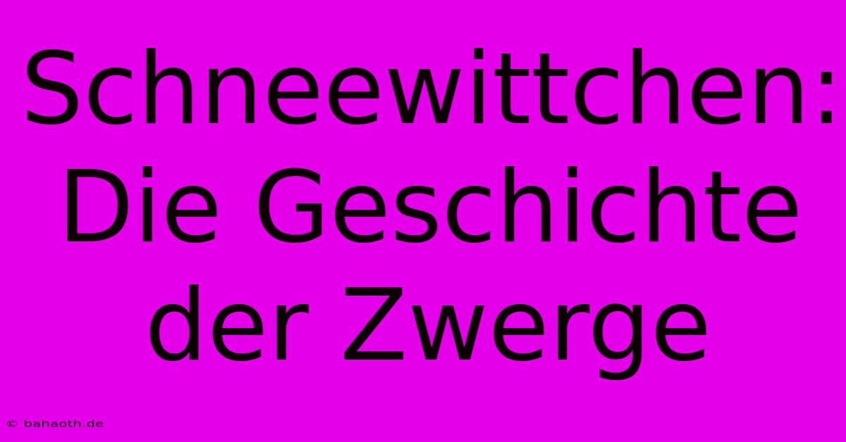 Schneewittchen: Die Geschichte Der Zwerge